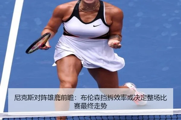尼克斯对阵雄鹿前瞻：布伦森挡拆效率或决定整场比赛最终走势